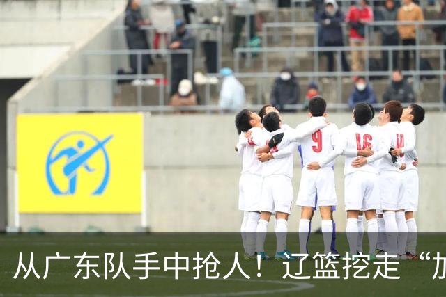 从广东队手中抢人！辽篮挖走“加强版杜润旺”，杜锋痛失锋线新星